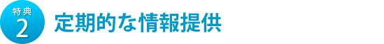 特典2　定期的な情報提供